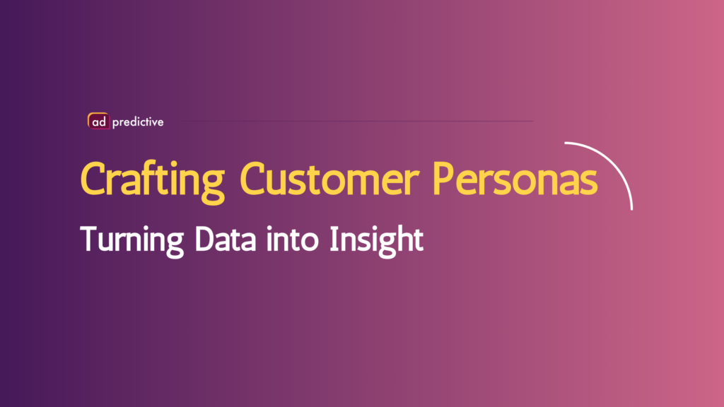 Crafting Customer Personas: Turning Data into Insight